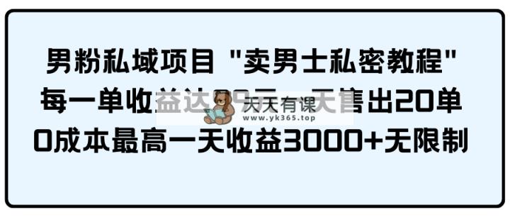 粉丝公域新项目 "卖男性私秘实例教程" 每一单盈利达99元一天卖出20单-天天有课网