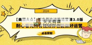 【美团外卖-大家】进店餐馆 升阶运营课3.0版，耐心看完视频那你也能够做到经营-天天有课网