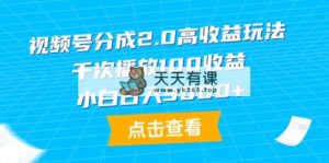微信视频号分为2.0高回报游戏玩法，一千次播放视频100盈利，新手日入3000-天天有课网
