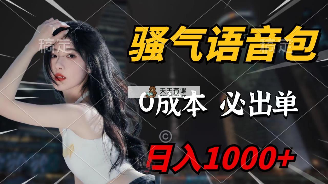 骚气语音包，0成本一天1000+，闭着眼也能出单，详细教程！-天天有课网