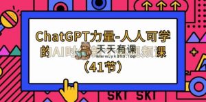 ChatGPT-力量-人人可学的AI时代新个体视频课-天天有课网