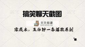 搞笑幽默聊天记录截图，五分钟一条原创设计爆品，日入1000-天天有课网