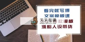 看了 也写爆文案模板课，20 爆品模版  增粉人物关系卖货-天天有课网