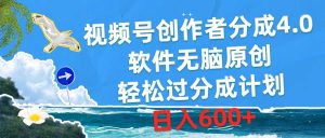 视频号创作者分成4.0,软件无脑原创,轻松过分成计划,日入600+-天天有课网