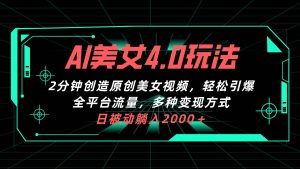 AI美女4.0搭配拉新玩法,2分钟一键创造原创美女视频,轻松引爆全平台流…-天天有课网