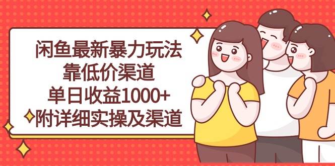 闲鱼最新暴力玩法，靠低价渠道单日收益1000+，附详细实操及渠道-天天有课网