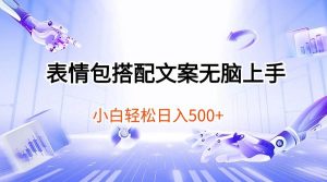 表情包搭配文案无脑上手,小白轻松日入500-天天有课网