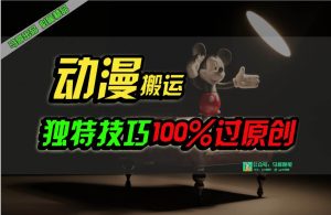 中视频计划动漫无脑搬运，独特方法过原创日入800+-天天有课网