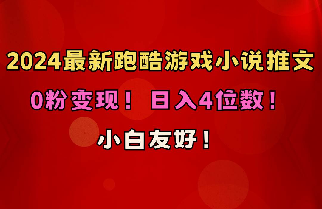 小白友好！0粉变现！日入4位数！跑酷游戏小说推文项目（附千G素材）-天天有课网