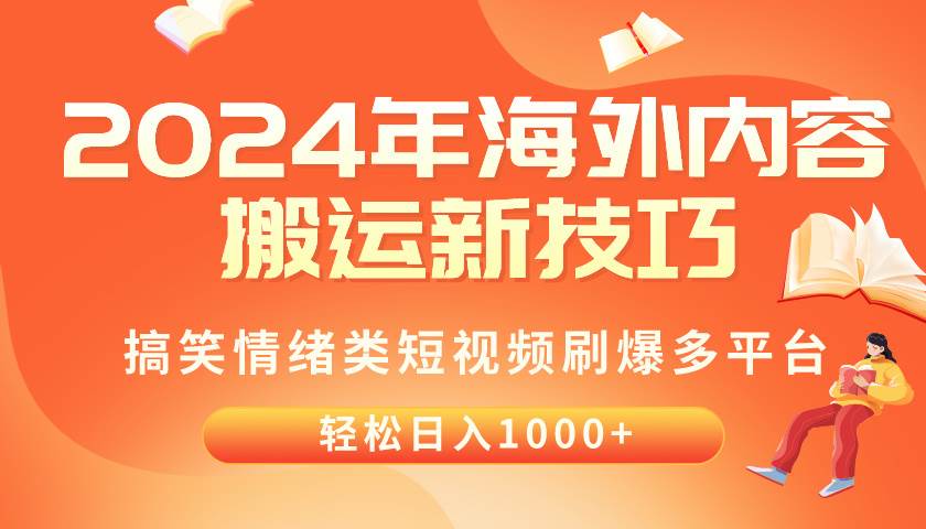 2024年海外内容搬运技巧，搞笑情绪类短视频刷爆多平台，轻松日入千元-天天有课网