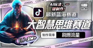 最新大智慧思维赛道AI玩法,刷爆流量,制作简单,小白月入2w+-天天有课网