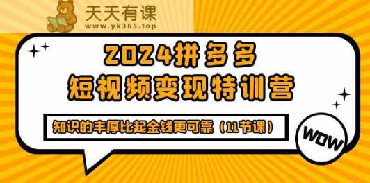 2024拼多多平台短视频变现夏令营，知识丰富相比钱财更有保障-天天有课网