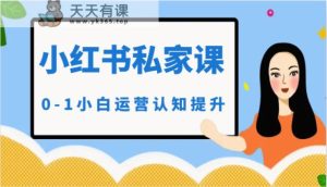 小红书私人课-0-1新手经营认知能力提高-天天有课网