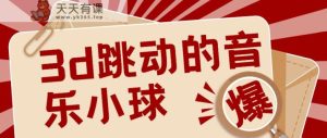 3D颤动歌曲圆球新项目，0基本易操作，几个著作就能轻轻松松增粉10000 【视频教学】-天天有课网