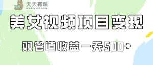 0成本视频号美女视频双管道收益变现,适合工作室批量放大操!-天天有课网