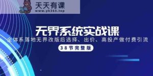 无边系统软件实战演练课：全管理体系落地式无边改版后挑选、竞价、高建成投产做付钱引流方法-38节-天天有课网