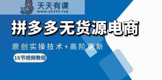 拼多多无货源电商，原创实操技术+高阶更新-天天有课网