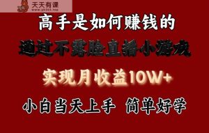 每天收益3800+，来看高手是怎么赚钱的，新玩法不露脸直播小游戏，小白当天上手-天天有课网