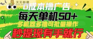 0成本费撸广告宣传 每日单机版50 ， 多设备多撸可批量处理，秒取现有手就行-天天有课网