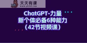 ChatGPT力量-新个体必备6种能力-天天有课网