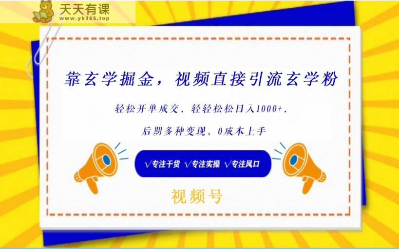 微信视频号靠风水玄学掘金队，引流方法风水玄学粉，轻轻松松出单交易量，日入1000   新手0价格上手-天天有课网