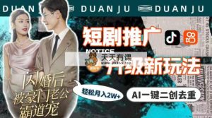 短剧剧本营销推广更新新模式，AI一键二创去重复，轻轻松松月入2w-天天有课网