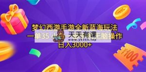 梦幻西游端游全新升级瀚海游戏玩法 一单35 小白一手机没脑子实际操作 日入3000 轻轻地…-天天有课网