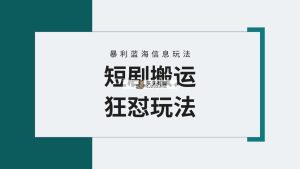 【瀚海歪门邪道】微信视频号玩短剧剧本，运送 连爆玩法，一个视频爆几万元盈利！附搬…-天天有课网