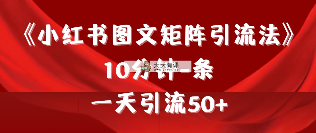 《小红书图文矩阵引流法》 10min-条 ，一天引流方法50-天天有课网