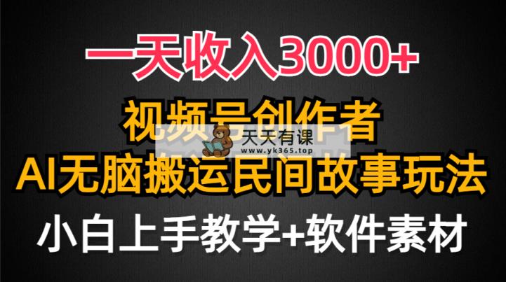 一天收入3000+，视频号创作者分成，民间故事AI创作，条条爆流量，小白也…-天天有课网