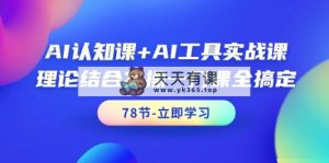 AI认知课 AI专用工具实战演练课，理论结合实际操作一门课全解决-天天有课网