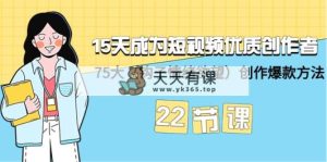 15天变成小视频-高品质原创者 75大写作爆品方式-22堂课-天天有课网