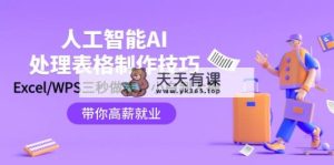 人工智能技术-AI解决表格设计方法：Excel/WPS三秒做表，高手到新手-天天有课网