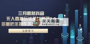 三月全新抖音无人直播玩法漂亮美女舞蹈团2.0，多种防非实际操作防封号日入1500  小…-天天有课网