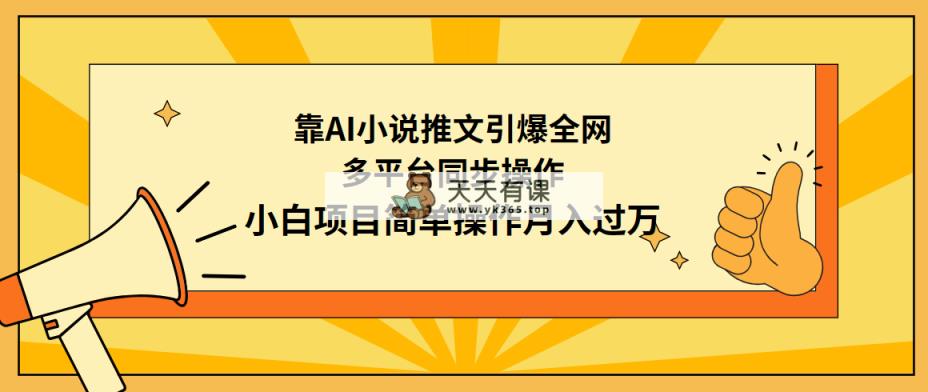 靠AI小说推文引爆全网，多平台同步操作，小白项目简单操作月入过万-天天有课网