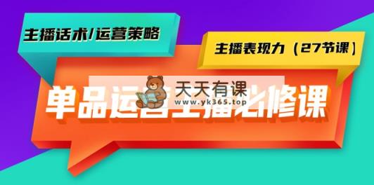 单品运营实操主播必修课：主播话术/运营策略/主播表现力-天天有课网