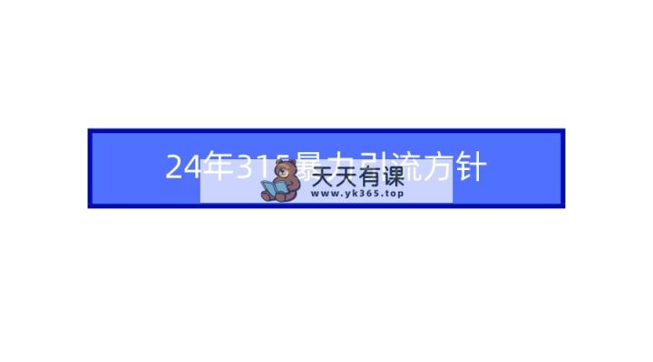 2024年315暴力引流方针-天天有课网