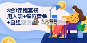 3 合1课程套装，用人观+错位竞争+自组 制创业-天天有课网