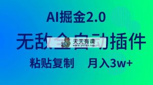 无敌全自动插件！AI掘金2.0，粘贴复制矩阵操作，月入3W+-天天有课网