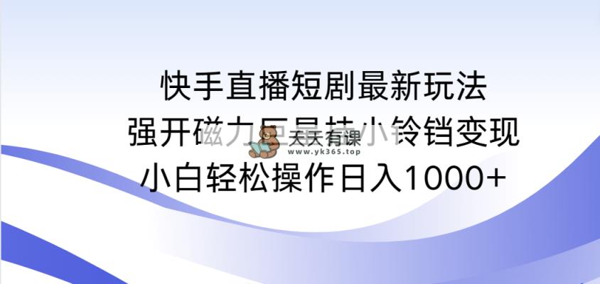 快手短剧剧本全新游戏玩法，强开磁性超级巨星挂小玲铛转现，新手轻轻松松实际操作日入1000-天天有课网