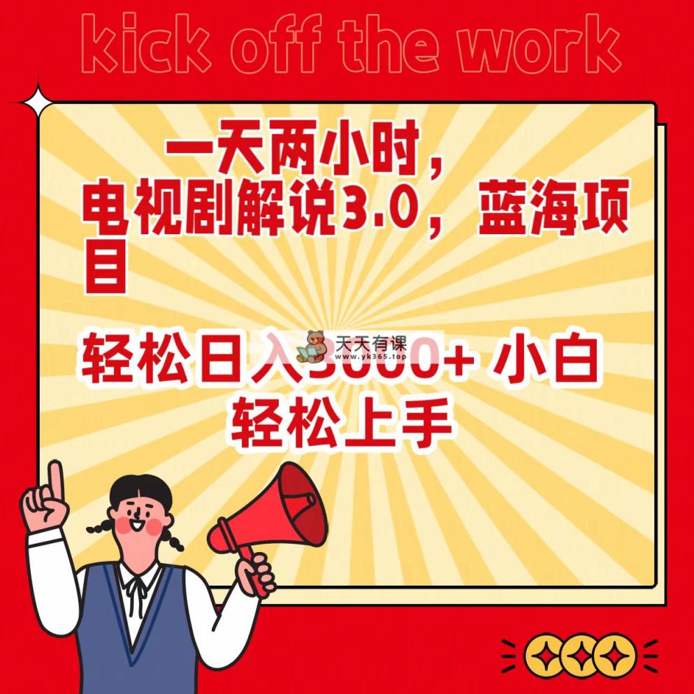 一天两个小时，电视剧解说3.0，蓝海项目，轻轻松松日入3000  新手快速上手-天天有课网