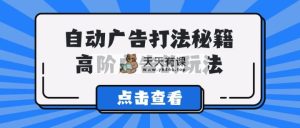 A lice全自动广告宣传玩法秘笈，高级广告宣传游戏的玩法-天天有课网