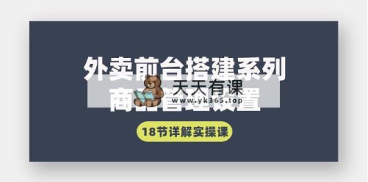 外卖前台搭建系列｜商品管理设置，18节详解实操课-天天有课网