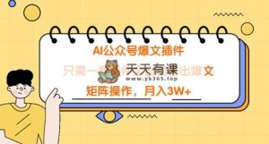 AI微信公众号热文软件，仅需一款软件自动式导出热文，引流矩阵实际操作，月入3W-天天有课网