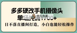 多多的硬改手机镜头，场均纯佣1700 ，日未落直播房间打造出，新手都可以轻松实际操作-天天有课网
