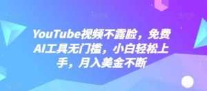 YouTube短视频不露脸，完全免费AI专用工具零门槛，新手快速上手，月入美元持续【揭密】-天天有课网