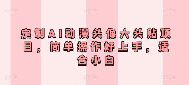定制AI动漫头像大头贴项目，简单操作好上手，适合小白-天天有课网