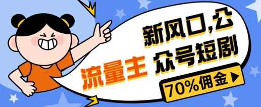 新蓝海微信公众号新项目， 微信流量主短剧剧本营销推广，提成70%上下，新手入门可入门-天天有课网