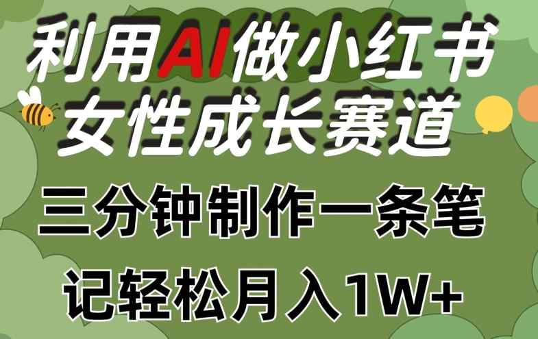 运用Ai做小红书的女性成长跑道，三分钟制做一条手记，轻轻松松月入1w 【揭密】-天天有课网