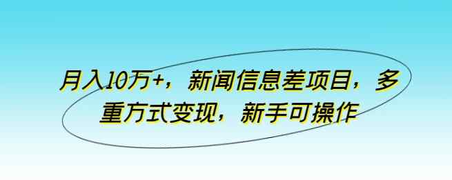 月入10万 ，新闻报道信息不对称新项目，多种形式转现，初学者易操作【揭密】-天天有课网